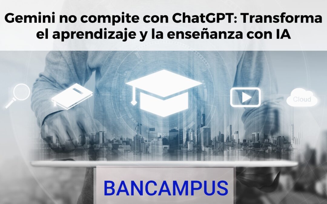 Gemini no compite con ChatGPT: transforma el aprendizaje y la enseñanza con IA
